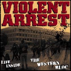 Violent Arrest : Life Inside the Western Bloc